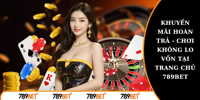 khuyến mãi hoàn trả chơi không lo vốn tại trang chủ 789bet
